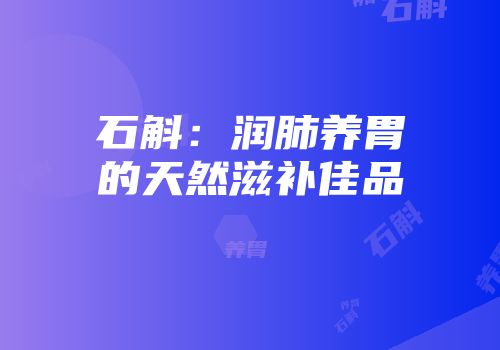 石斛：润肺养胃的天然滋补佳品