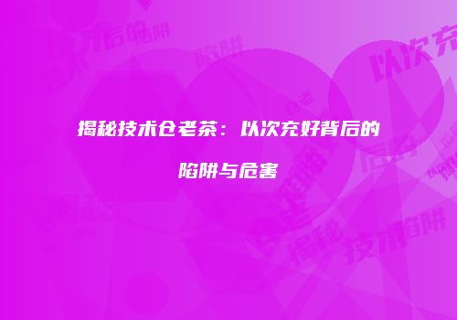 揭秘技术仓老茶：以次充好背后的陷阱与危害