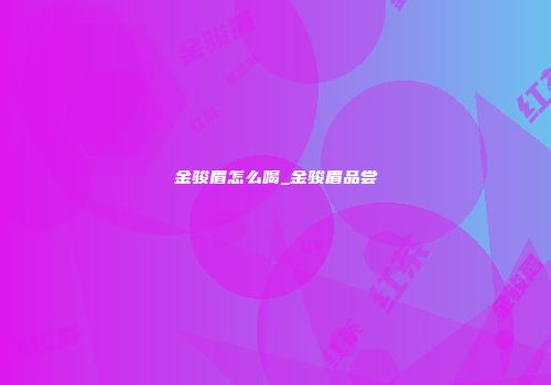 金骏眉怎么喝_金骏眉品尝