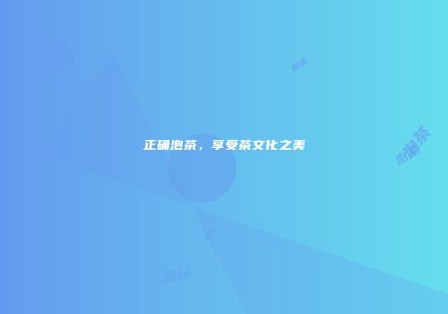 正确泡茶，享受茶文化之美