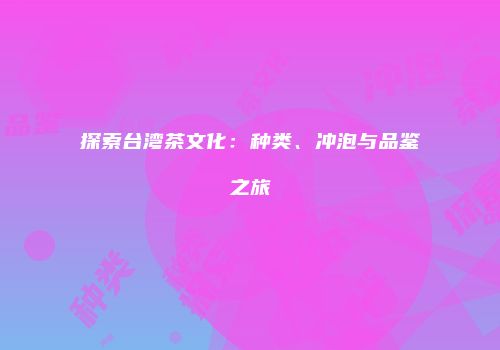 探索台湾茶文化：种类、冲泡与品鉴之旅