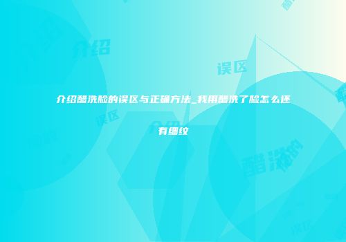 介绍醋洗脸的误区与正确方法_我用醋洗了脸怎么还有细纹