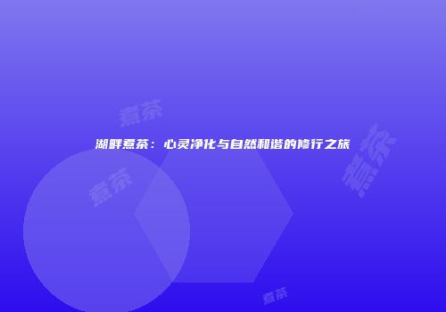 湖畔煮茶：心灵净化与自然和谐的修行之旅