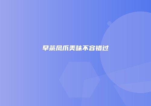 早茶凤爪美味不容错过