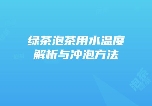 绿茶泡茶用水温度解析与冲泡方法