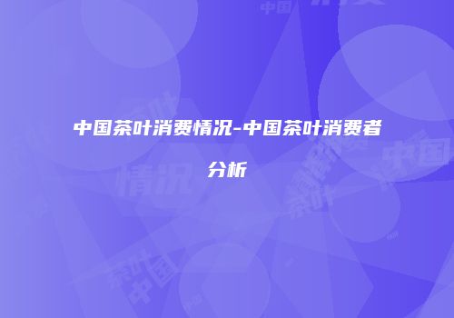 中国茶叶消费情况-中国茶叶消费者分析