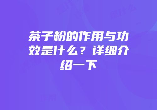 茶子粉的作用与功效是什么？详细介绍一下