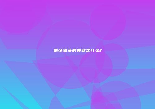 易经和茶的关联是什么?