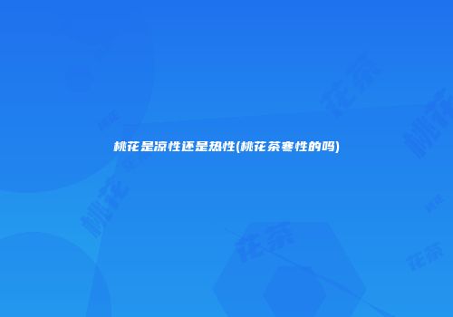 桃花是凉性还是热性(桃花茶寒性的吗)