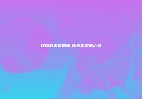 秋雨的美句简短,雨天喝茶的心情