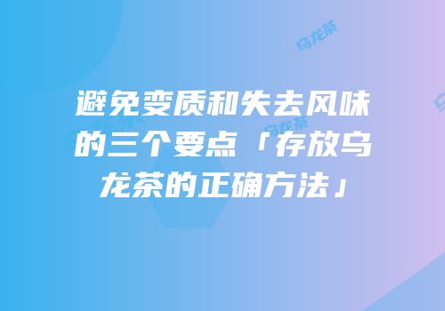 避免变质和失去风味的三个要点「存放乌龙茶的正确方法」