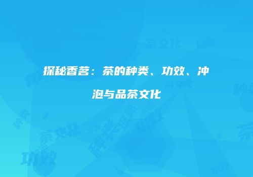 探秘香茗：茶的种类、功效、冲泡与品茶文化