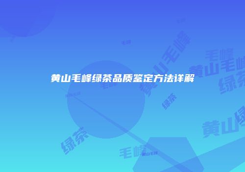 黄山毛峰绿茶品质鉴定方法详解