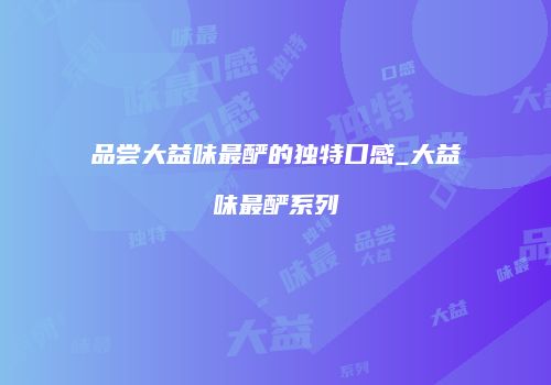 品尝大益味最酽的独特口感_大益味最酽系列