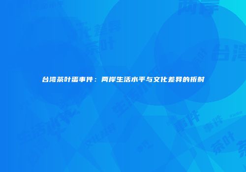 台湾茶叶蛋事件：两岸生活水平与文化差异的折射