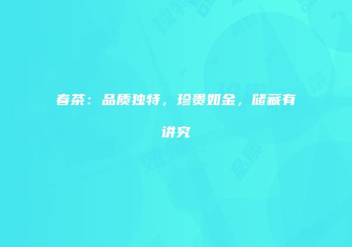 春茶：品质独特，珍贵如金，储藏有讲究