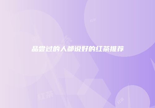 品尝过的人都说好的红茶推荐