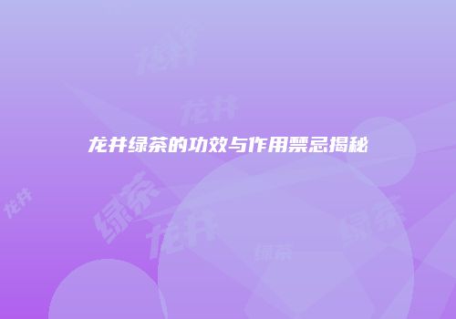 龙井绿茶的功效与作用禁忌揭秘