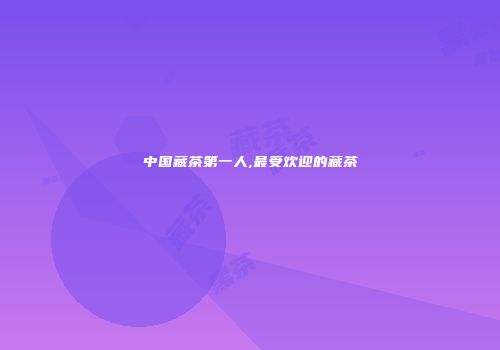 中国藏茶第一人,最受欢迎的藏茶