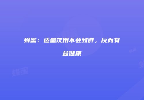 蜂蜜：适量饮用不会致胖，反而有益健康