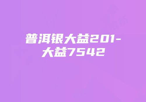 普洱银大益201-大益7542