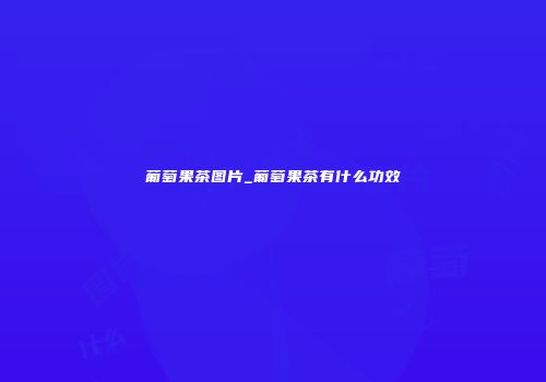葡萄果茶图片_葡萄果茶有什么功效