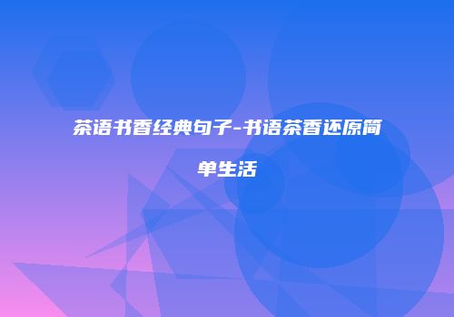 茶语书香经典句子-书语茶香还原简单生活