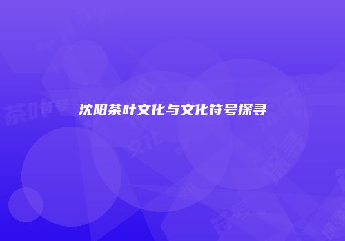沈阳茶叶文化与文化符号探寻