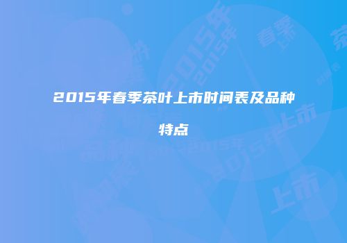 2015年春季茶叶上市时间表及品种特点