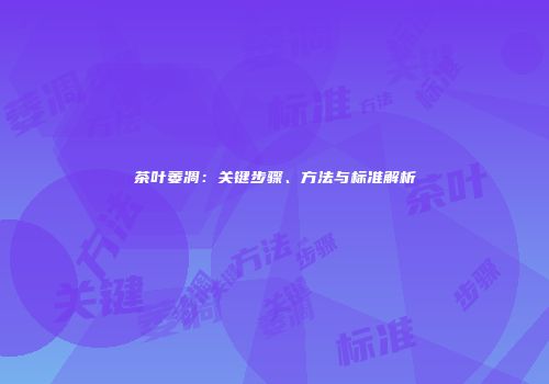 茶叶萎凋：关键步骤、方法与标准解析