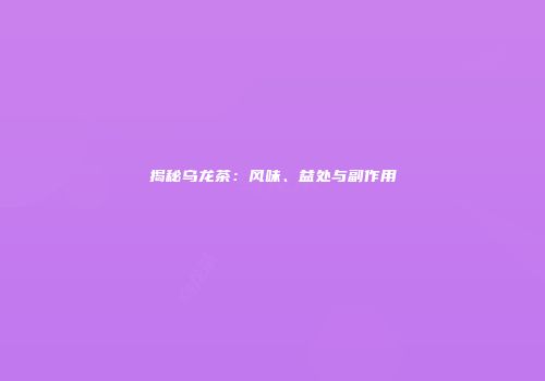 揭秘乌龙茶：风味、益处与副作用