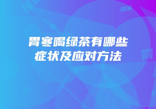 胃寒喝绿茶有哪些症状及应对方法