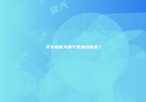 冬天和夏天哪个更适合喝茶？