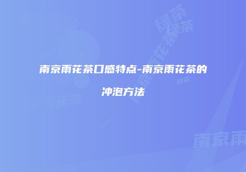 南京雨花茶口感特点-南京雨花茶的冲泡方法