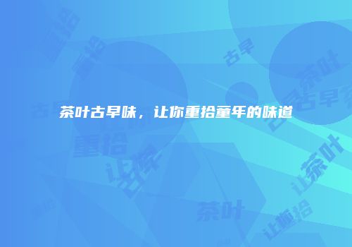 茶叶古早味，让你重拾童年的味道