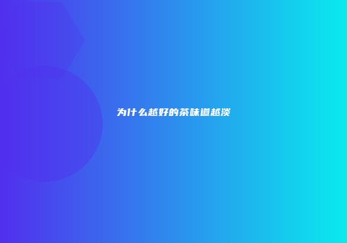 为什么越好的茶味道越淡