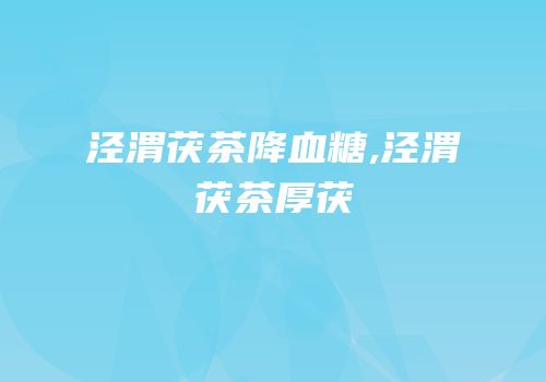 泾渭茯茶降血糖,泾渭茯茶厚茯