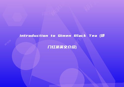 Introduction to Qimen Black Tea (祁门红茶英文介绍)