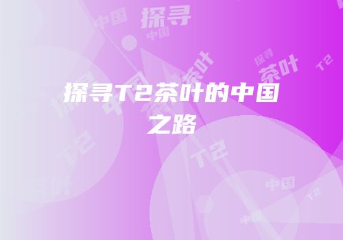 探寻T2茶叶的中国之路
