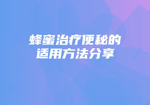蜂蜜治疗便秘的适用方法分享