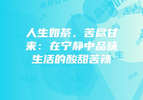 人生如茶，苦尽甘来：在宁静中品味生活的酸甜苦辣