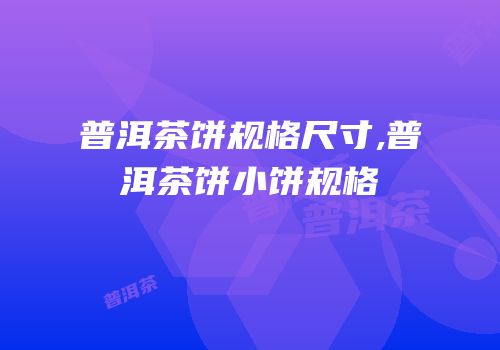 普洱茶饼规格尺寸,普洱茶饼小饼规格