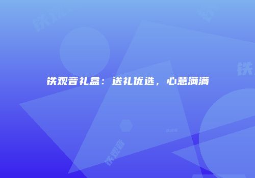 铁观音礼盒：送礼优选，心意满满