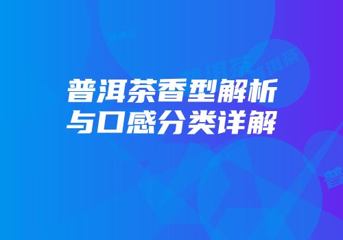 普洱茶香型解析与口感分类详解