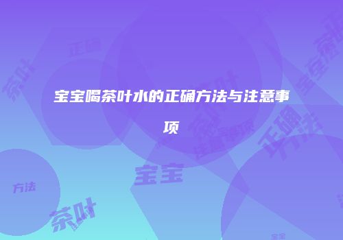 宝宝喝茶叶水的正确方法与注意事项