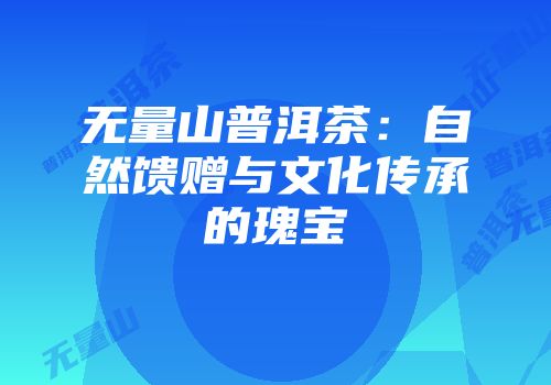 无量山普洱茶：自然馈赠与文化传承的瑰宝