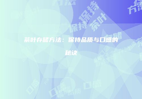 茶叶存储方法：保持品质与口感的秘诀