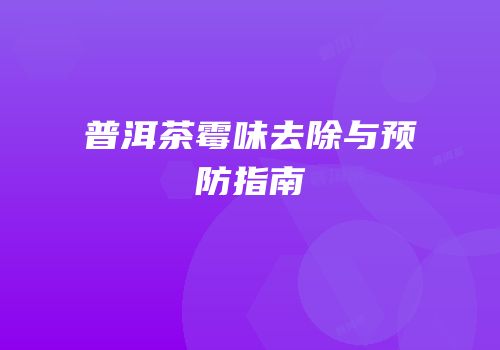 普洱茶霉味去除与预防指南