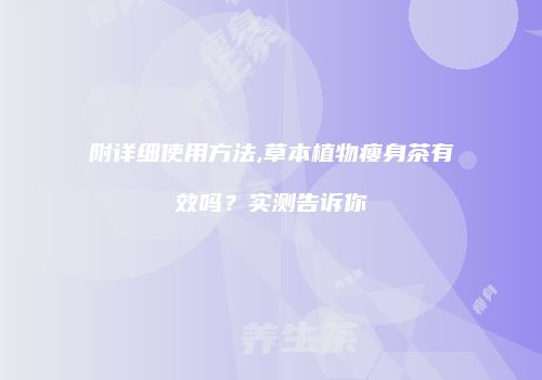 附详细使用方法,草本植物瘦身茶有效吗？实测告诉你