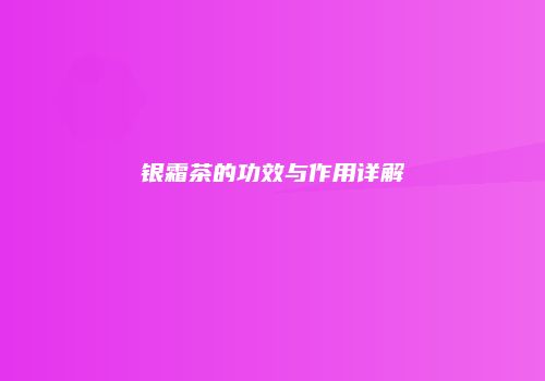 银霜茶的功效与作用详解